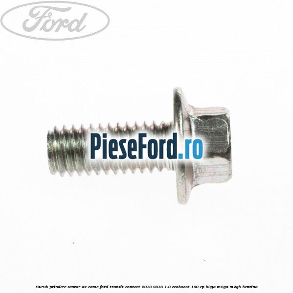 Surub prindere senzor ax came Ford Transit Connect 2013-2018 1.0 EcoBoost 100 cp B3GA, M2GA, M2GB benzina