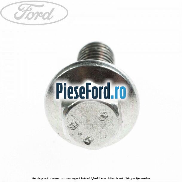Surub prindere senzor ax came, suport baie ulei Ford B-Max 1.0 EcoBoost 120 cp M1JA benzina