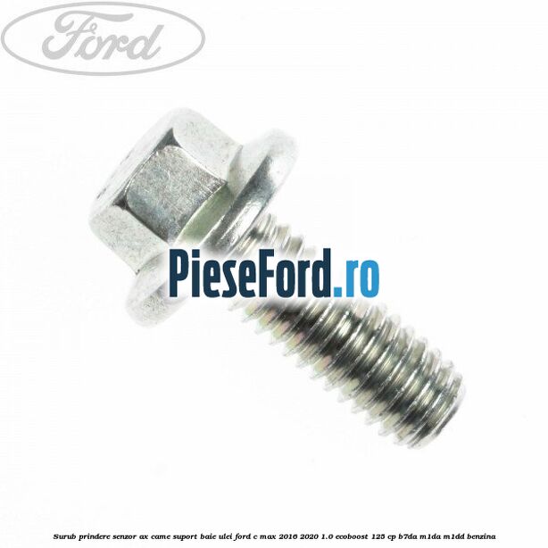 Surub prindere senzor ax came, suport baie ulei Ford C-Max 2016-2020 1.0 EcoBoost 125 cp B7DA, M1DA, M1DD benzina