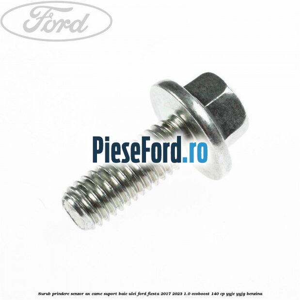 Surub prindere senzor ax came, suport baie ulei Ford Fiesta 2017-2023 1.0 EcoBoost 140 cp Surub prindere senzor ax came, suport baie ulei Ford Fiesta 2017-2023 1.0 EcoBoost 140 cp YYJE, YYJG benzina