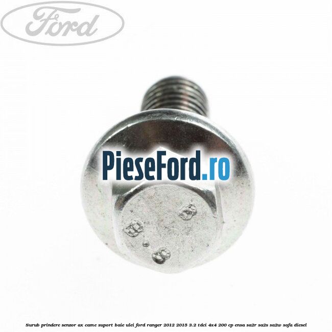 Surub prindere senzor ax came, suport baie ulei Ford Ranger 2012-2015 3.2 TDCi 4x4 200 cp Surub prindere senzor ax came, suport baie ulei Ford Ranger 2012-2015 3.2 TDCi 4x4 200 cp ENSA, SA2R, SA2S, SA2W, SAFA diesel