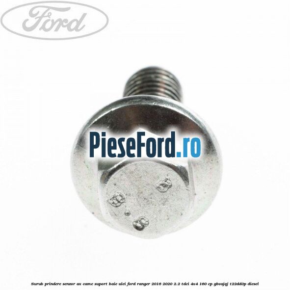 Surub prindere senzor ax came, suport baie ulei Ford Ranger 2016-2020 2.2 TDCi 4x4 160 cp Surub prindere senzor ax came, suport baie ulei Ford Ranger 2016-2020 2.2 TDCi 4x4 160 cp GBVAJQJ, T22DD0P diesel