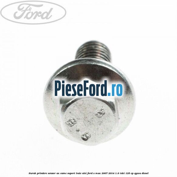 Surub prindere senzor ax came, suport baie ulei Ford S-Max 2007-2014 1.8 TDCi 125 cp Surub prindere senzor ax came, suport baie ulei Ford S-Max 2007-2014 1.8 TDCi 125 cp QYWA diesel