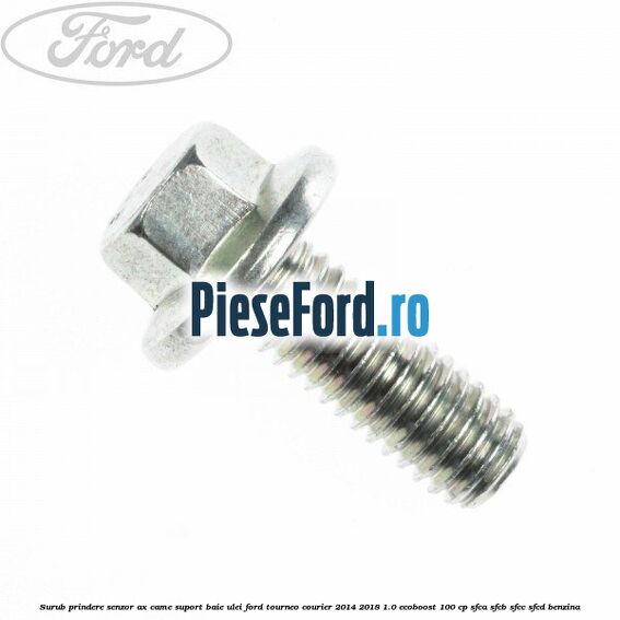 Surub prindere senzor ax came, suport baie ulei Ford Tourneo Courier 2014-2018 1.0 EcoBoost 100 cp SFCA, SFCB, SFCC, SFCD benzina