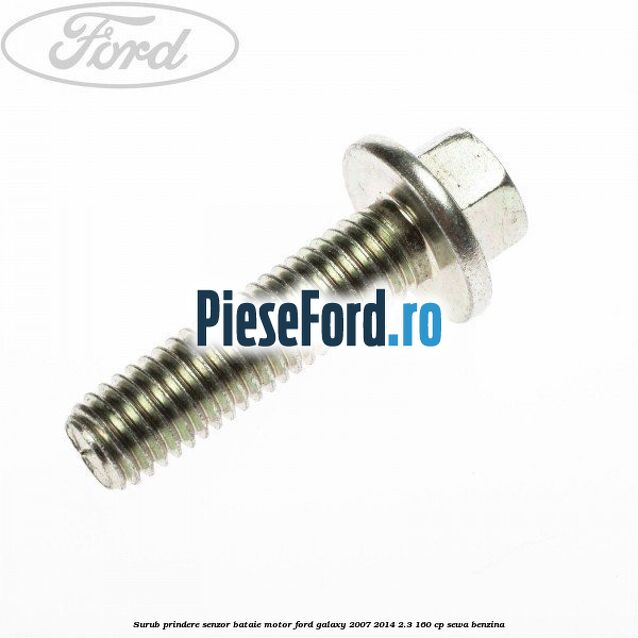Surub prindere senzor bataie motor Ford Galaxy 2007-2014 2.3 160 cp Surub prindere senzor bataie motor Ford Galaxy 2007-2014 2.3 160 cp SEWA benzina