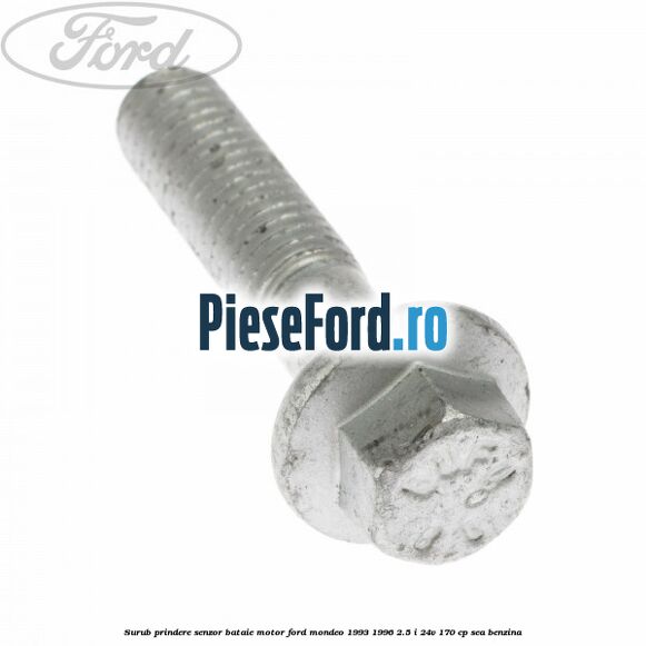 Surub prindere senzor bataie motor Ford Mondeo 1993-1996 2.5 i 24V 170 cp Surub prindere senzor bataie motor Ford Mondeo 1993-1996 2.5 i 24V 170 cp SEA benzina