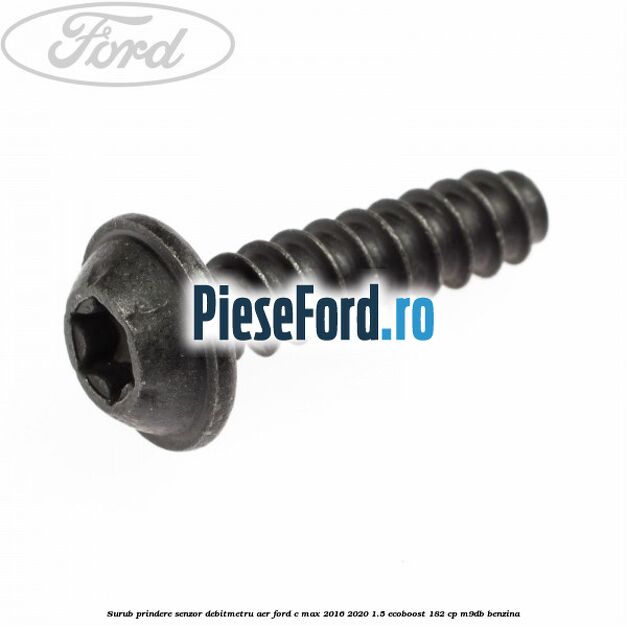 Surub prindere senzor debitmetru aer Ford C-Max 2016-2020 1.5 EcoBoost 182 cp M9DB benzina