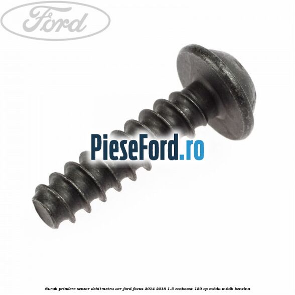 Surub prindere senzor debitmetru aer Ford Focus 2014-2018 1.5 EcoBoost 150 cp Surub prindere senzor debitmetru aer Ford Focus 2014-2018 1.5 EcoBoost 150 cp M8DA, M8DB benzina