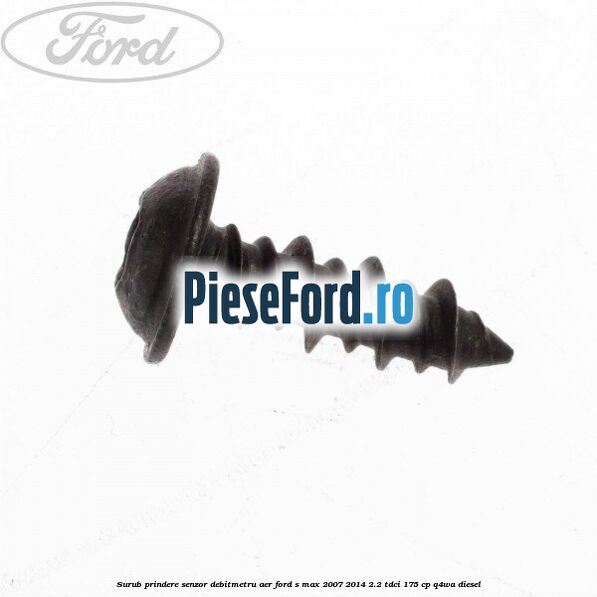 Surub prindere senzor debitmetru aer Ford S-Max 2007-2014 2.2 TDCi 175 cp Q4WA diesel