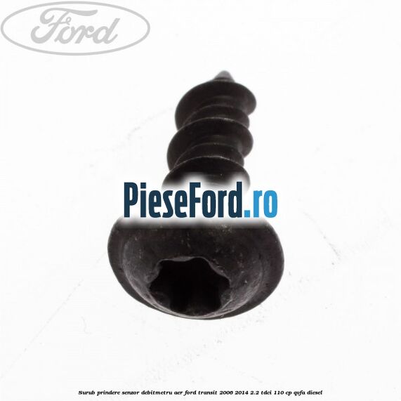 Surub prindere senzor debitmetru aer Ford Transit 2006-2014 2.2 TDCi 110 cp QVFA diesel