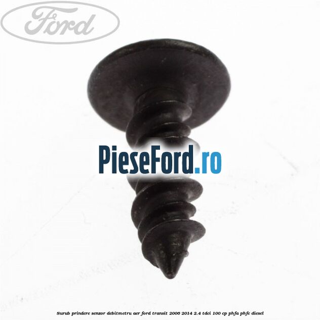 Surub prindere senzor debitmetru aer Ford Transit 2006-2014 2.4 TDCi 100 cp Surub prindere senzor debitmetru aer Ford Transit 2006-2014 2.4 TDCi 100 cp PHFA, PHFC diesel