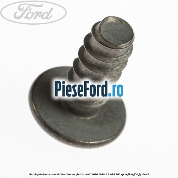 Surub prindere senzor debitmetru aer Ford Transit 2014-2018 2.2 TDCi 100 cp DRF5, DRFF, DRFG diesel