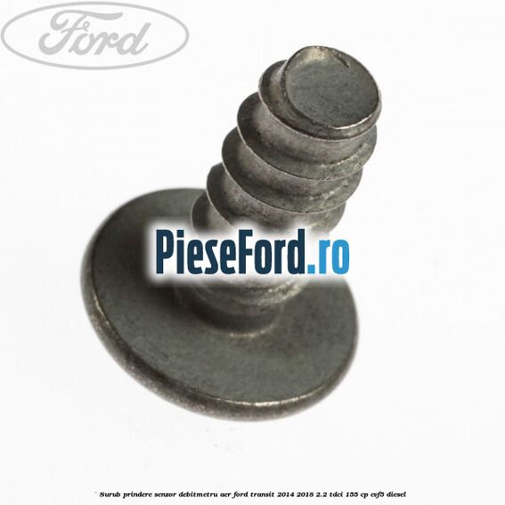 Surub prindere senzor debitmetru aer Ford Transit 2014-2018 2.2 TDCi 155 cp CVF5 diesel