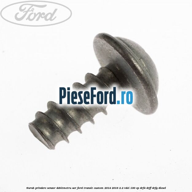 Surub prindere senzor debitmetru aer Ford Transit Custom 2014-2018 2.2 TDCi 100 cp DRF4, DRFF, DRFG diesel