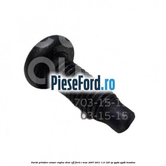 Surub prindere senzor engine shut off Ford C-Max 2007-2011 1.8 125 cp Surub prindere senzor engine shut off Ford C-Max 2007-2011 1.8 125 cp QQDA, QQDB benzina