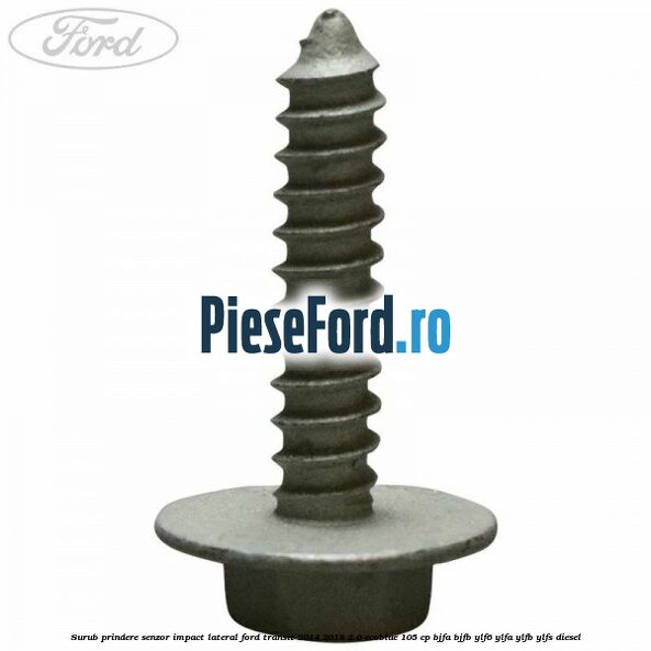 Surub prindere senzor impact lateral Ford Transit 2014-2018 2.0 EcoBlue 105 cp BJFA, BJFB, YLF6, YLFA, YLFB, YLFS diesel