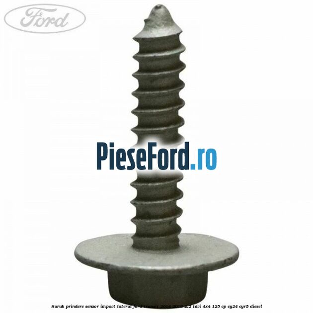 Surub prindere senzor impact lateral Ford Transit 2014-2018 2.2 TDCi 4x4 125 cp Surub prindere senzor impact lateral Ford Transit 2014-2018 2.2 TDCi 4x4 125 cp CY24, CYR5 diesel