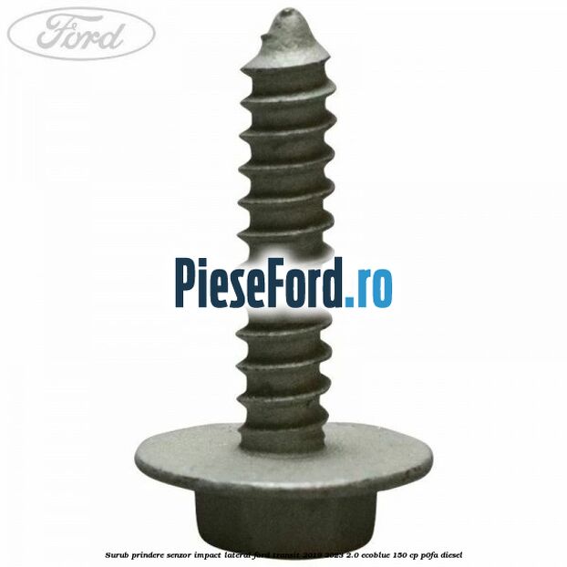 Surub prindere senzor impact lateral Ford Transit 2019-2023 2.0 EcoBlue 150 cp Surub prindere senzor impact lateral Ford Transit 2019-2023 2.0 EcoBlue 150 cp P0FA diesel