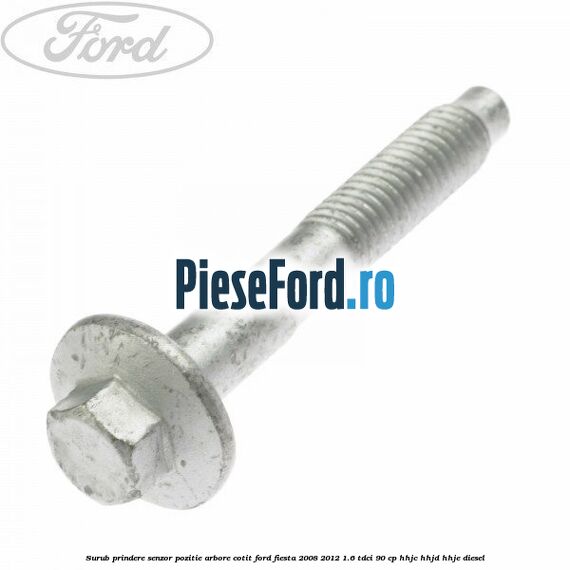 Surub prindere senzor pozitie arbore cotit Ford Fiesta 2008-2012 1.6 TDCi 90 cp HHJC, HHJD, HHJE diesel