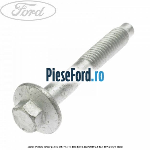 Surub prindere senzor pozitie arbore cotit Ford Fiesta 2013-2017 1.5 TDCi 100 cp XUJH diesel