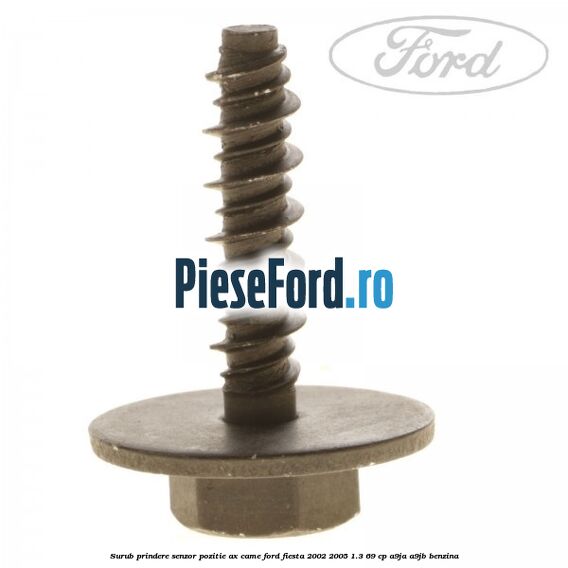 Surub prindere senzor pozitie ax came Ford Fiesta 2002-2005 1.3 69 cp Surub prindere senzor pozitie ax came Ford Fiesta 2002-2005 1.3 69 cp A9JA, A9JB benzina