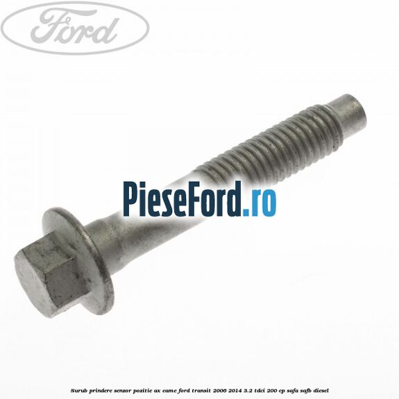 Surub prindere senzor pozitie ax came Ford Transit 2006-2014 3.2 TDCi 200 cp SAFA, SAFB diesel