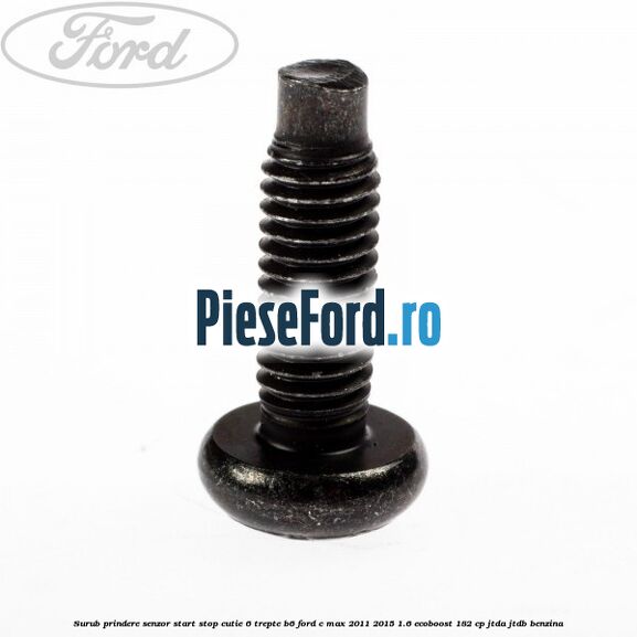 Surub prindere senzor start stop cutie 6 trepte B6 Ford C-Max 2011-2015 1.6 EcoBoost 182 cp JTDA, JTDB benzina