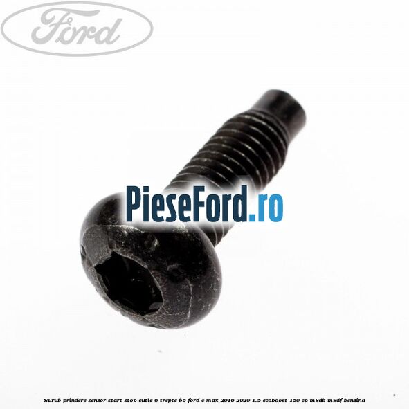 Surub prindere senzor start stop cutie 6 trepte B6 Ford C-Max 2016-2020 1.5 EcoBoost 150 cp M8DB, M8DF benzina
