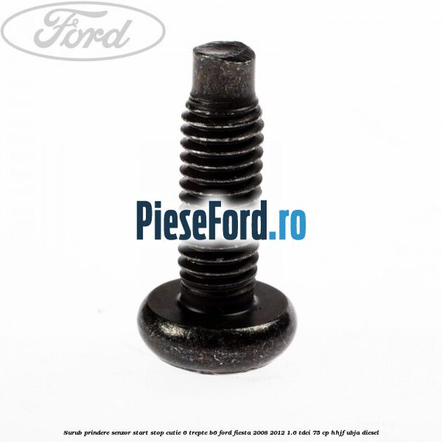 Surub prindere senzor start stop cutie 6 trepte B6 Ford Fiesta 2008-2012 1.6 TDCi 75 cp HHJF, UBJA diesel