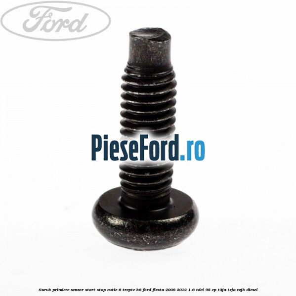 Surub prindere senzor start stop cutie 6 trepte B6 Ford Fiesta 2008-2012 1.6 TDCi 95 cp Surub prindere senzor start stop cutie 6 trepte B6 Ford Fiesta 2008-2012 1.6 TDCi 95 cp T3JA, TZJA, TZJB diesel