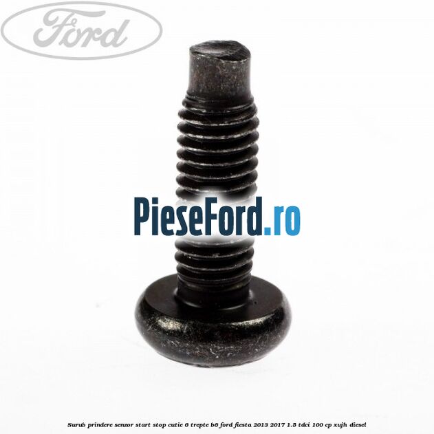Surub prindere senzor start stop cutie 6 trepte B6 Ford Fiesta 2013-2017 1.5 TDCi 100 cp XUJH diesel