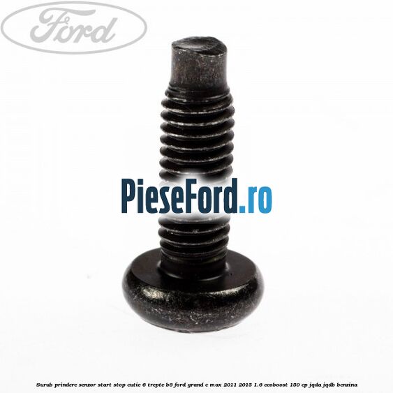 Surub prindere senzor start stop cutie 6 trepte B6 Ford Grand C-Max 2011-2015 1.6 EcoBoost 150 cp Surub prindere senzor start stop cutie 6 trepte B6 Ford Grand C-Max 2011-2015 1.6 EcoBoost 150 cp JQDA, JQDB benzina