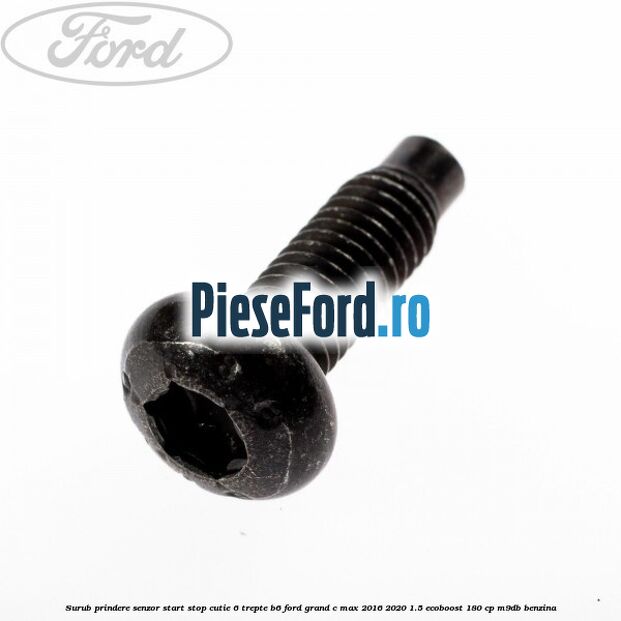 Surub prindere senzor start stop cutie 6 trepte B6 Ford Grand C-Max 2016-2020 1.5 EcoBoost 180 cp Surub prindere senzor start stop cutie 6 trepte B6 Ford Grand C-Max 2016-2020 1.5 EcoBoost 180 cp M9DB benzina