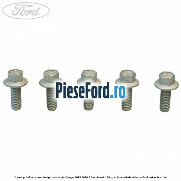 Surub prindere senzor treapta viteza Ford Kuga 2013-2016 1.5 EcoBoost 150 cp Surub prindere senzor treapta viteza Ford Kuga 2013-2016 1.5 EcoBoost 150 cp M8MA, M8MB, M8MC, M8MD, M8ME benzina