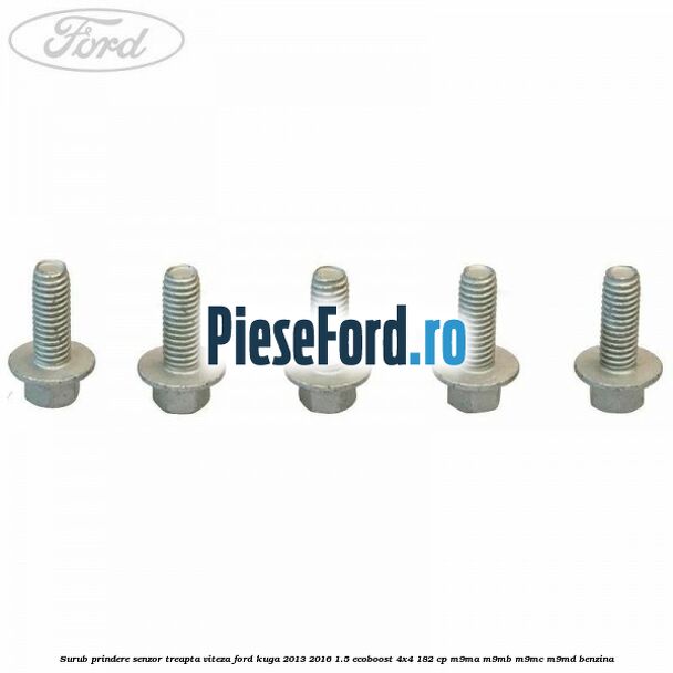 Surub prindere senzor treapta viteza Ford Kuga 2013-2016 1.5 EcoBoost 4x4 182 cp Surub prindere senzor treapta viteza Ford Kuga 2013-2016 1.5 EcoBoost 4x4 182 cp M9MA, M9MB, M9MC, M9MD benzina