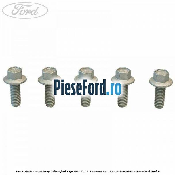 Surub prindere senzor treapta viteza Ford Kuga 2013-2016 1.5 EcoBoost 4x4 182 cp Surub prindere senzor treapta viteza Ford Kuga 2013-2016 1.5 EcoBoost 4x4 182 cp M9MA, M9MB, M9MC, M9MD benzina