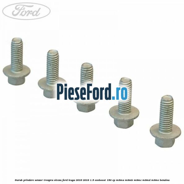 Surub prindere senzor treapta viteza Ford Kuga 2016-2018 1.5 EcoBoost 150 cp Surub prindere senzor treapta viteza Ford Kuga 2016-2018 1.5 EcoBoost 150 cp M8MA, M8MB, M8MC, M8MD, M8ME benzina