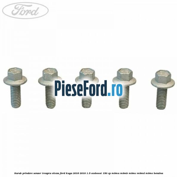 Surub prindere senzor treapta viteza Ford Kuga 2016-2018 1.5 EcoBoost 150 cp Surub prindere senzor treapta viteza Ford Kuga 2016-2018 1.5 EcoBoost 150 cp M8MA, M8MB, M8MC, M8MD, M8ME benzina