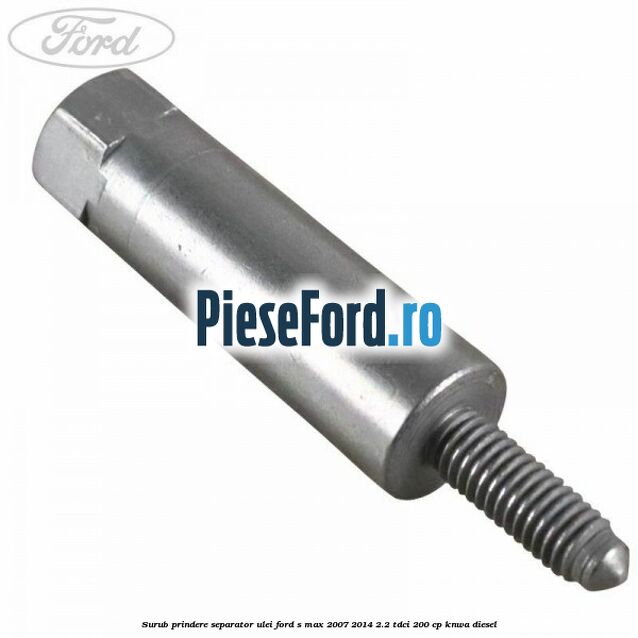 Surub prindere separator ulei Ford S-Max 2007-2014 2.2 TDCi 200 cp