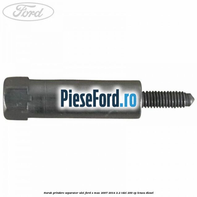 Surub prindere separator ulei Ford S-Max 2007-2014 2.2 TDCi 200 cp KNWA diesel