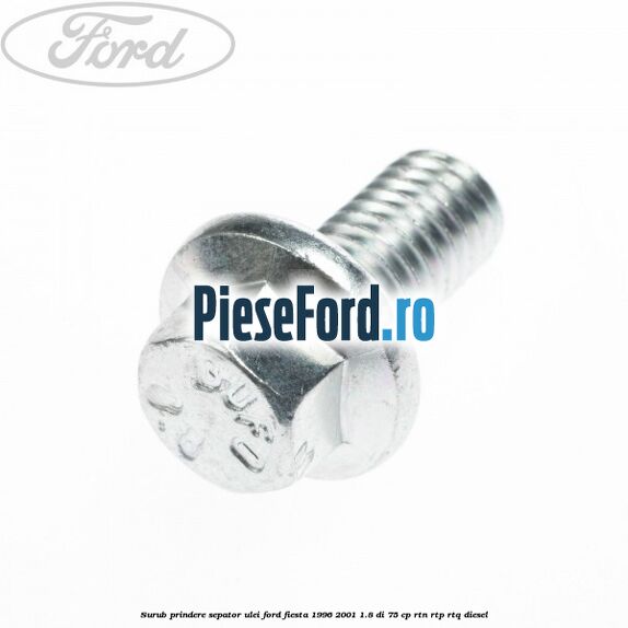 Surub prindere sepator ulei Ford Fiesta 1996-2001 1.8 DI 75 cp Surub prindere sepator ulei Ford Fiesta 1996-2001 1.8 DI 75 cp RTN, RTP, RTQ diesel