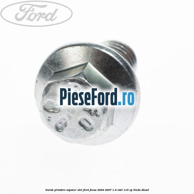 Surub prindere sepator ulei Ford Focus 2004-2007 1.8 TDCi 115 cp Surub prindere sepator ulei Ford Focus 2004-2007 1.8 TDCi 115 cp KKDA diesel