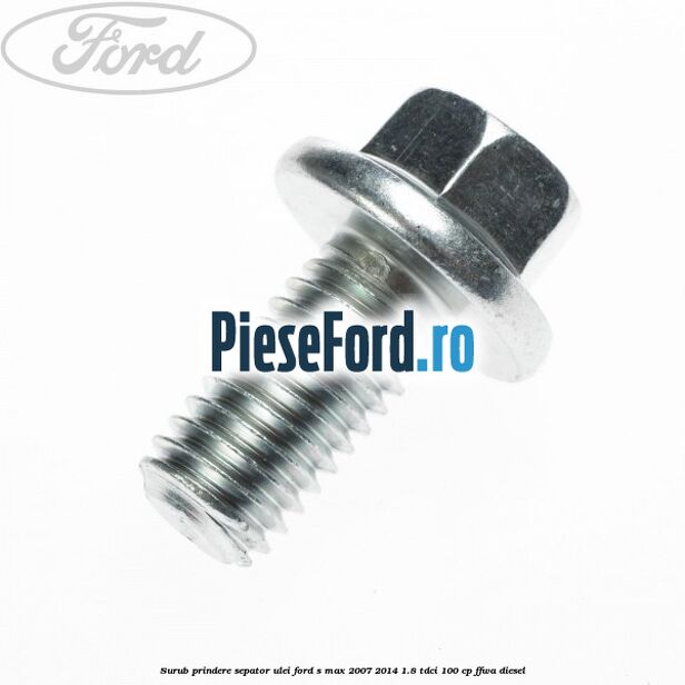 Surub prindere sepator ulei Ford S-Max 2007-2014 1.8 TDCi 100 cp FFWA diesel