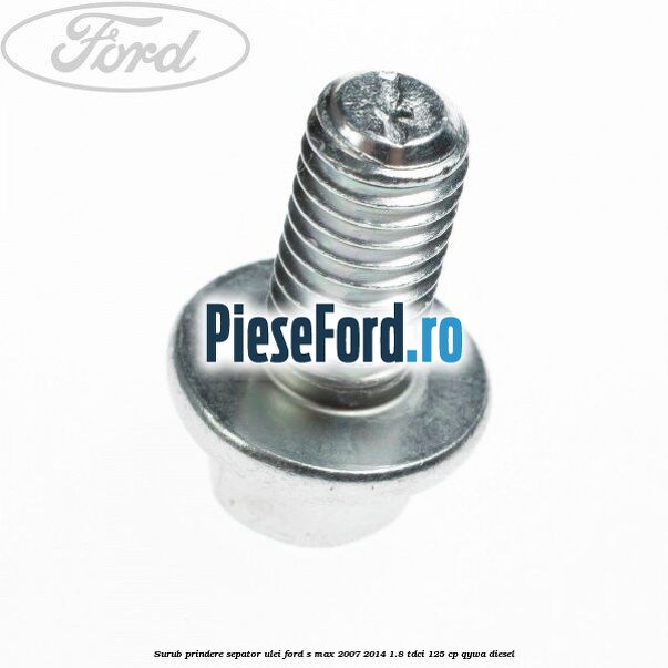 Surub prindere sepator ulei Ford S-Max 2007-2014 1.8 TDCi 125 cp QYWA diesel
