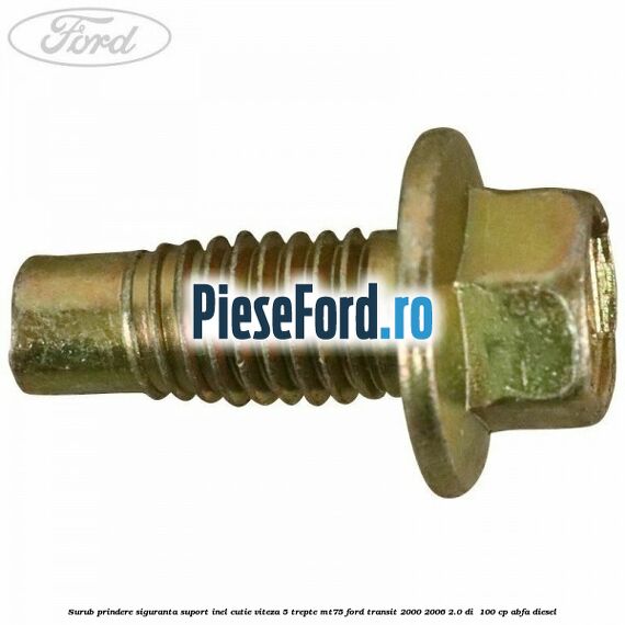 Surub prindere siguranta suport inel cutie viteza 5 trepte MT75 Ford Transit 2000-2006 2.0 DI  100 cp ABFA diesel