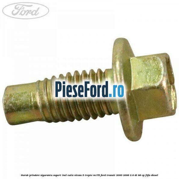 Surub prindere siguranta suport inel cutie viteza 5 trepte MT75 Ford Transit 2000-2006 2.0 DI 86 cp F3FA diesel