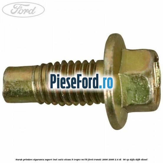 Surub prindere siguranta suport inel cutie viteza 5 trepte MT75 Ford Transit 2000-2006 2.4 DI  90 cp D2FA, D2FB diesel