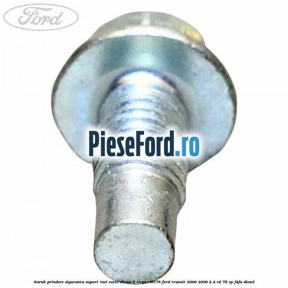 Surub prindere siguranta suport inel cutie viteza 5 trepte MT75 Ford Transit 2000-2006 2.4 TD 75 cp Surub prindere siguranta suport inel cutie viteza 5 trepte MT75 Ford Transit 2000-2006 2.4 TD 75 cp F4FA diesel