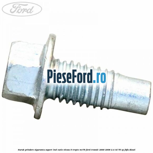Surub prindere siguranta suport inel cutie viteza 5 trepte MT75 Ford Transit 2000-2006 2.4 TD 75 cp Surub prindere siguranta suport inel cutie viteza 5 trepte MT75 Ford Transit 2000-2006 2.4 TD 75 cp F4FA diesel