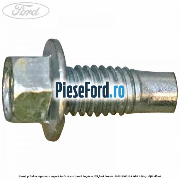 Surub prindere siguranta suport inel cutie viteza 5 trepte MT75 Ford Transit 2000-2006 2.4 TDdi 120 cp D4FA diesel